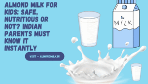 Almond Milk for Kids: Safe, Nutritious or Not? Indian Parents Must Know it instantly