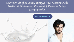 Ranveer Singh’s Crazy Energy: How Almond Milk Fuels His Bollywood Madness | Ranveer Singh almond milk