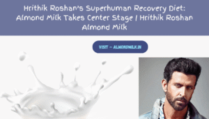Hrithik Roshan’s Superhuman Recovery Diet: Almond Milk - The secret behind the Health of Hrithik Roshan | Hrithik Roshan Almond Milk