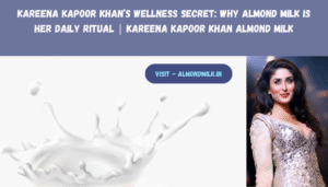 Kareena Kapoor Khan’s Wellness Secret: Why Almond Milk is Her Daily Ritual | Kareena Kapoor Khan almond milk