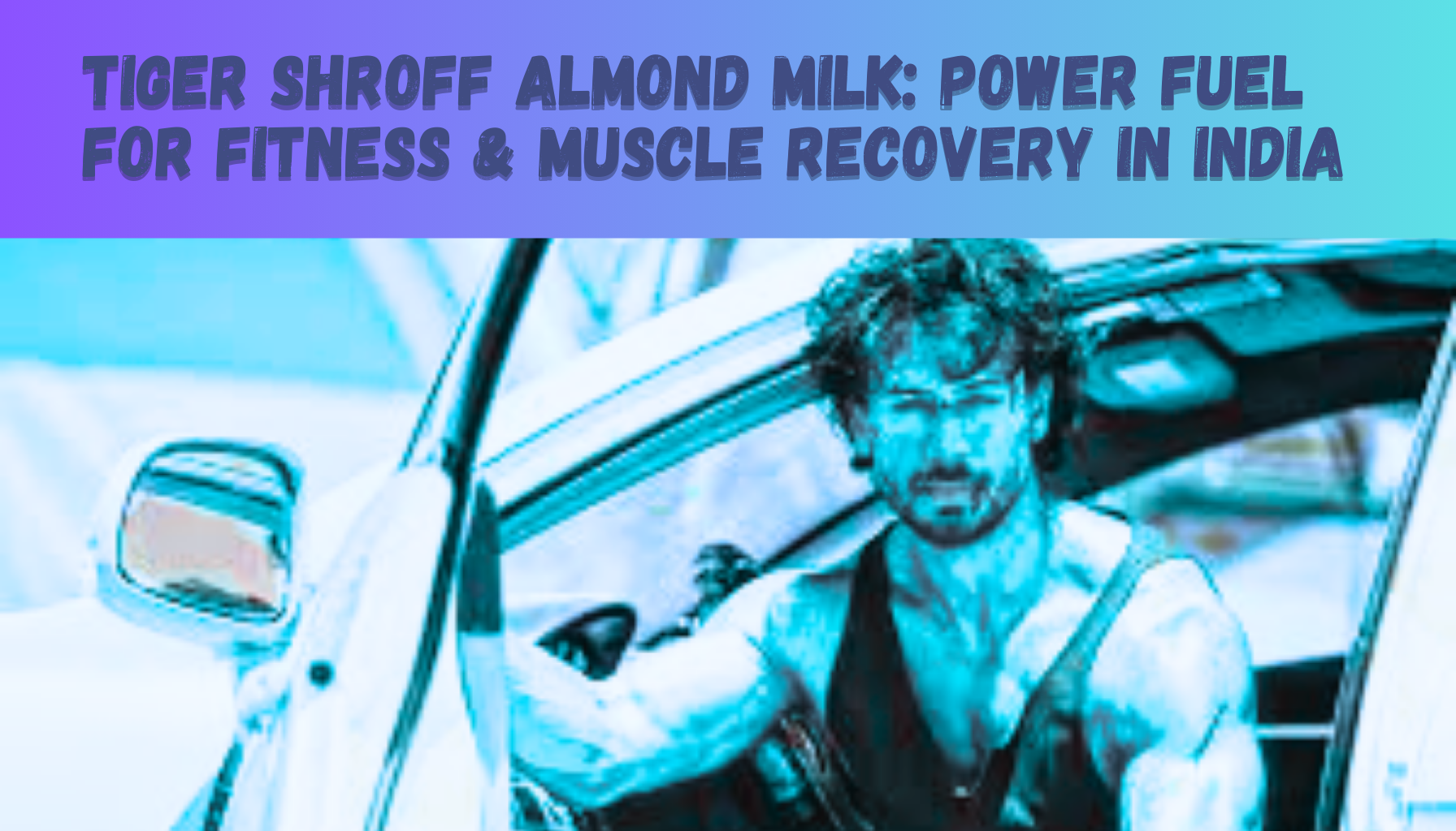 Tiger Shroff Almond Milk: Power Fuel for Fitness & Muscle Recovery in India