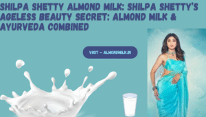 Shilpa Shetty Almond Milk: Shilpa Shetty’s Ageless Beauty Secret: Almond Milk & Ayurveda Combined