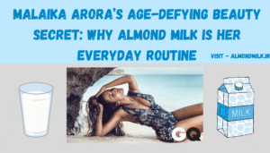 Malaika Arora’s Age-Defying Beauty Secret: Why Almond Milk is Her Everyday Routine
