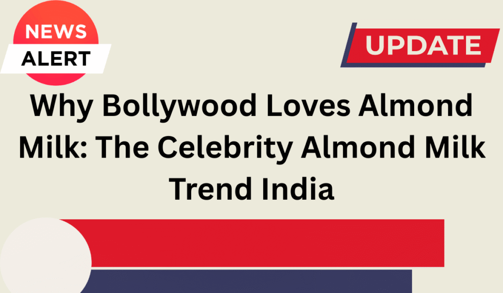 Why Bollywood Loves Almond Milk: The Celebrity Almond Milk Trend India