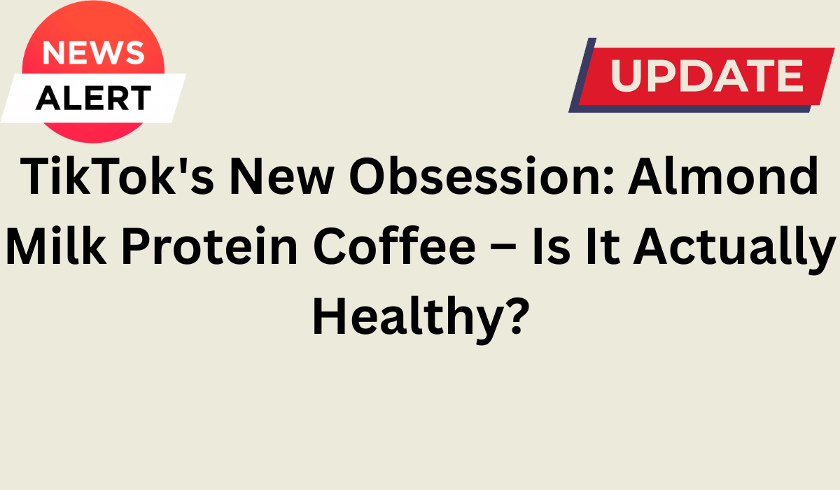 TikTok's New Obsession: Almond Milk Protein Coffee – Is It Actually Healthy?