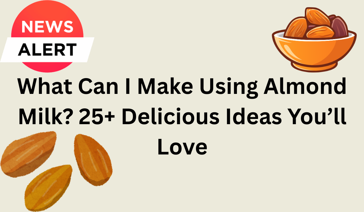 What Can I Make Using Almond Milk? 25+ Delicious Ideas You’ll Love