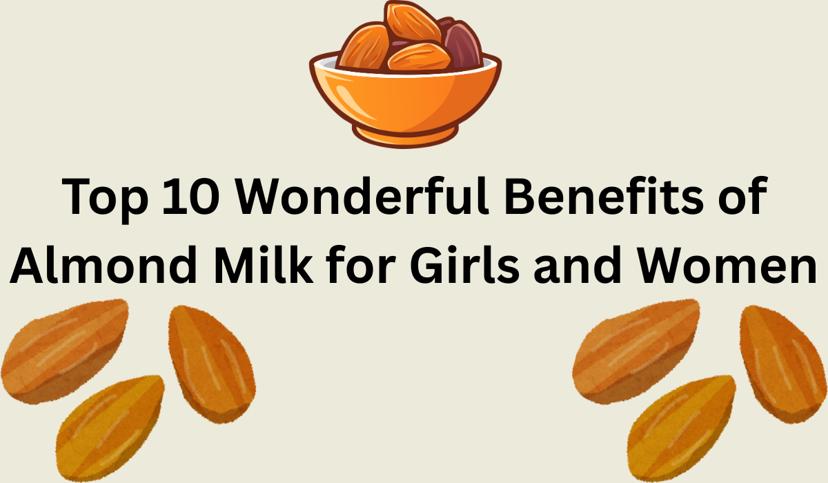 Top 10 Wonderful Benefits of Almond Milk for Girls and Women