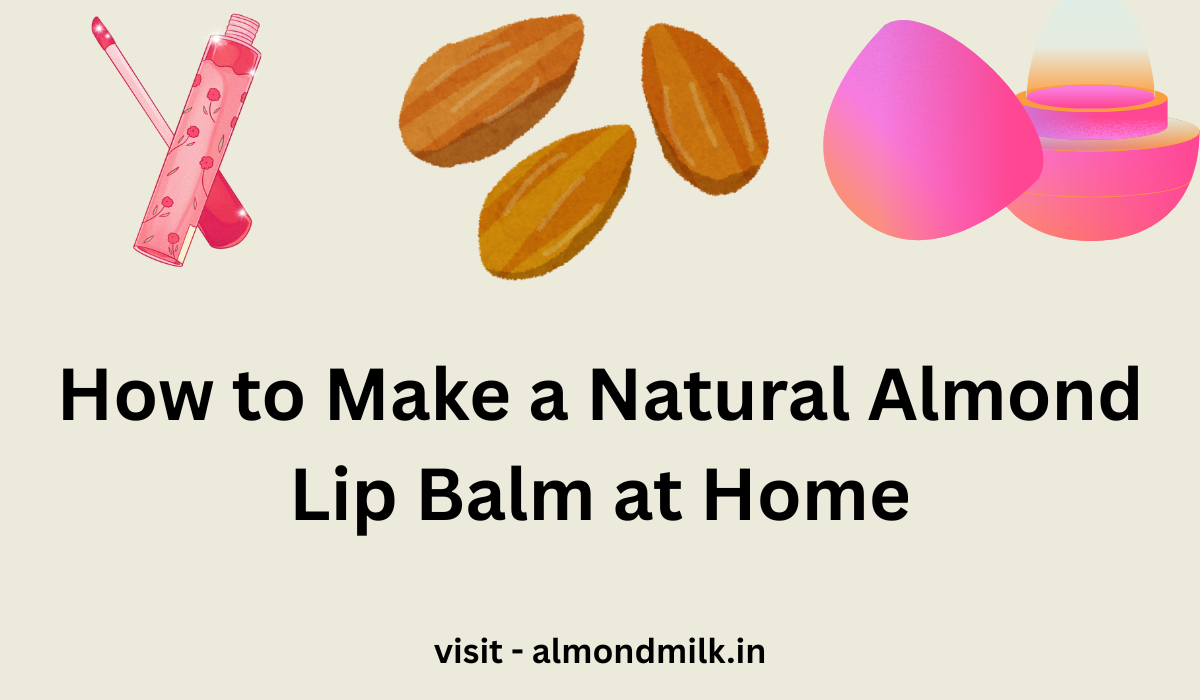 How to Make a Natural Almond Lip Balm at Home