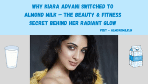 Why Kiara Advani Switched to Almond Milk – The Beauty & Fitness Secret Behind Her Radiant Glow | Kiara Advani almond milk