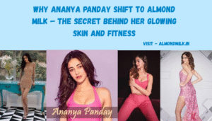Badam milk india: Why Ananya Panday Shift to Almond Milk – The Secret Behind Her Glowing Skin and Fitness