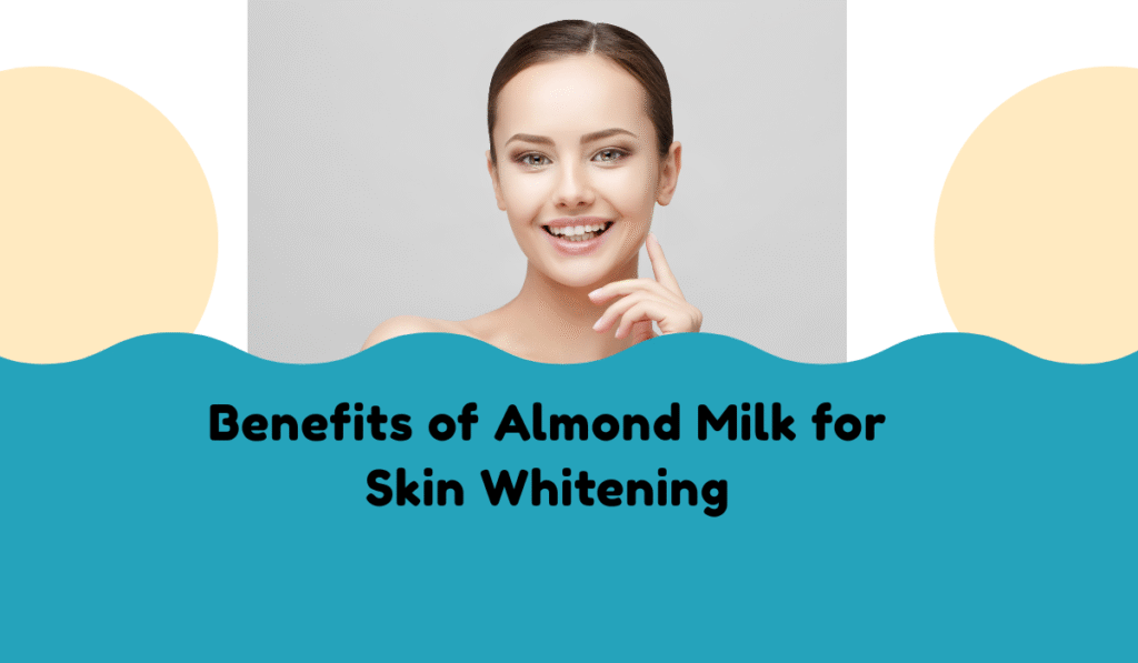 Benefits of Almond Milk for Skin Whitening