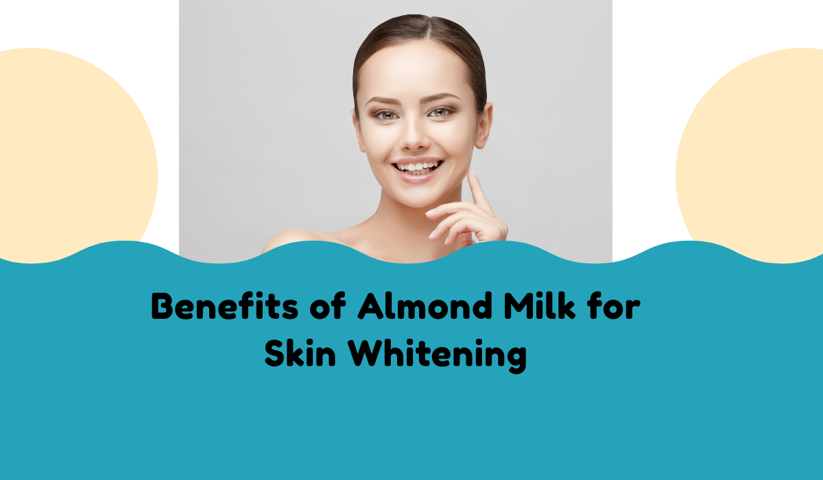 Benefits of Almond Milk for Skin Whitening