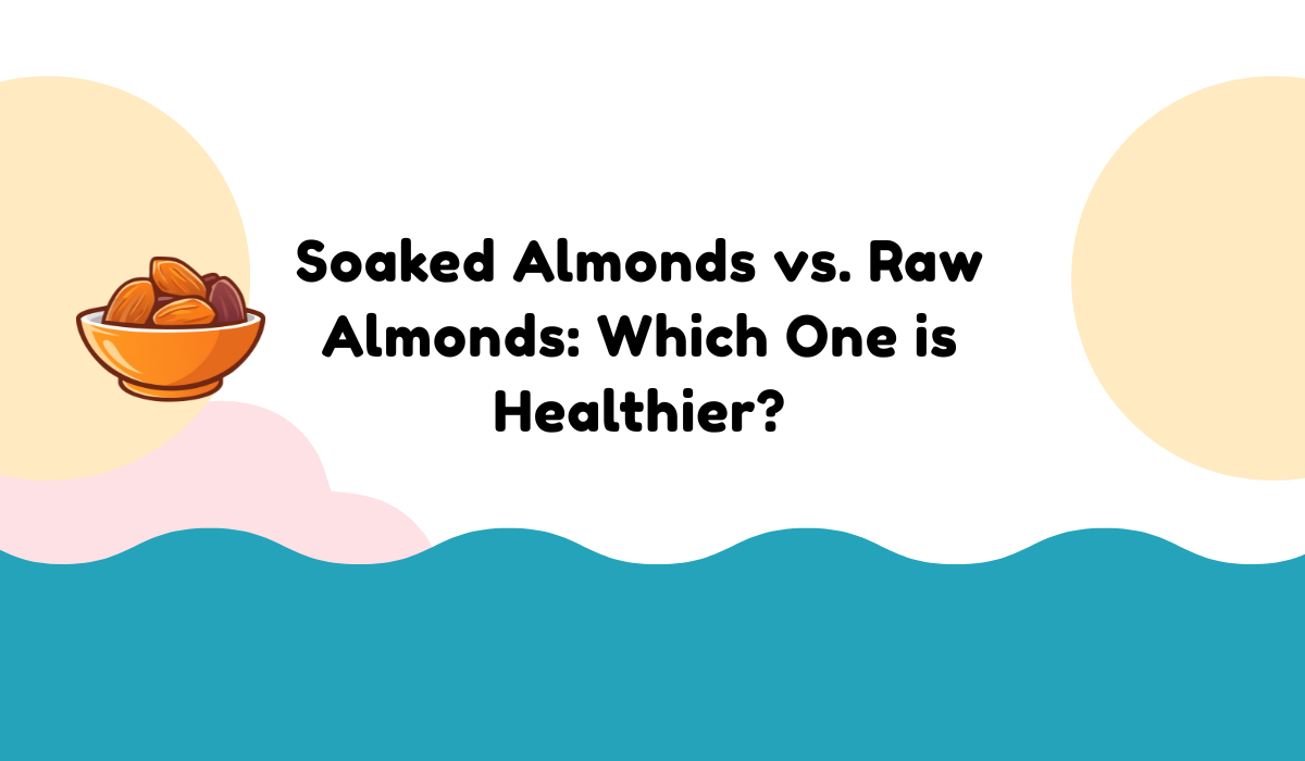 Soaked Almonds vs. Raw Almonds: Which One is Healthier?