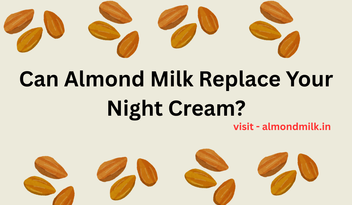 Can Almond Milk Replace Your Night Cream?