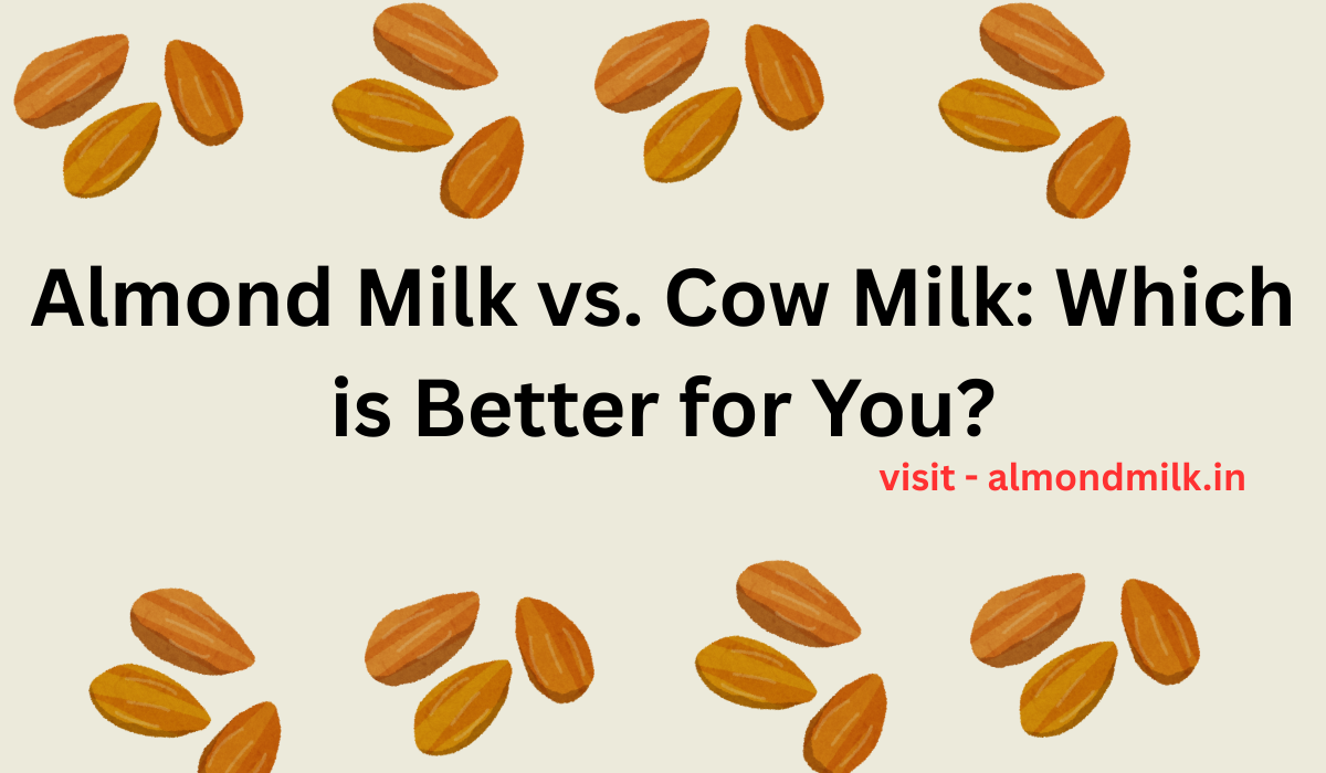 Almond Milk vs. Cow Milk: Which is Better for You?